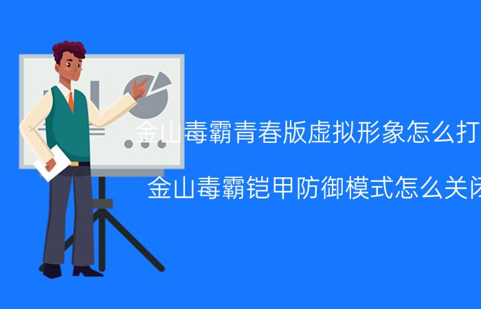 金山毒霸青春版虚拟形象怎么打开 金山毒霸铠甲防御模式怎么关闭？